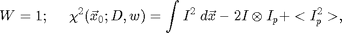 $$W=1;\;\;\;\;\; \chi^2(\vec{x}_0;D,w)= \int I^2\;d\vec{x} - 2I \otimes I_p + <I_p^2>,$$