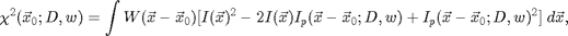 $$\chi^2(\vec{x}_0;D,w)=\int W(\vec{x}-\vec{x}_0)[I(\vec{x})^2 - 2I(\vec{x})I_p(\vec{x}- \vec{x}_0;D,w)+I_p(\vec{x}-\vec{x}_0;D,w)^2]\; d\vec{x},$$