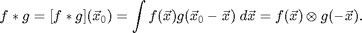 $$ f*g = [f*g](\vec{x}_0)=\int
f(\vec{x})g(\vec{x}_0-\vec{x})\;d\vec{x}=f(\vec{x}) \otimes g(-\vec{x}).$$