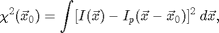 $$\chi^2(\vec{x}_0)=\int [I(\vec{x}) -
I_p(\vec{x}-\vec{x}_0)]^2\; d\vec{x},$$