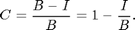 $$ C=\frac{B-I}{B}=1-\frac{I}{B}.$$